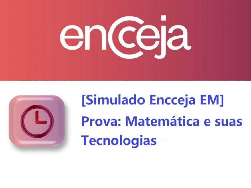 Simulado Encceja - prova de Matemática e suas tecnologias (Ensino médio)