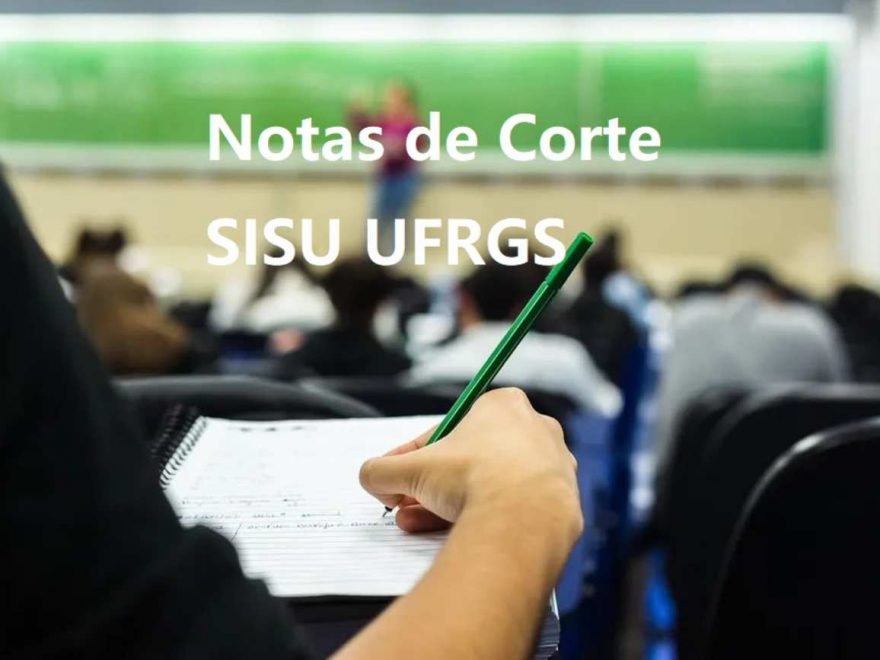 Notas de Corte SISU UFRGS - cursos, vagas, notas mínimas e máximas, modalidade, campi